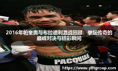 2016年帕奎奥与布拉德利激战回顾：拳坛传奇的巅峰对决与精彩瞬间