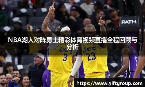 NBA湖人对阵勇士精彩体育视频直播全程回顾与分析